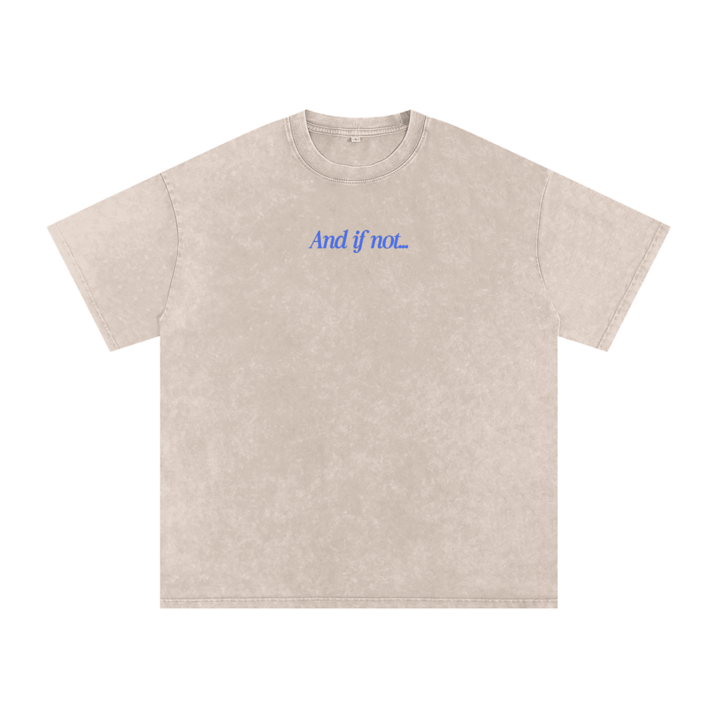Beige shirt that says, "And if not.."