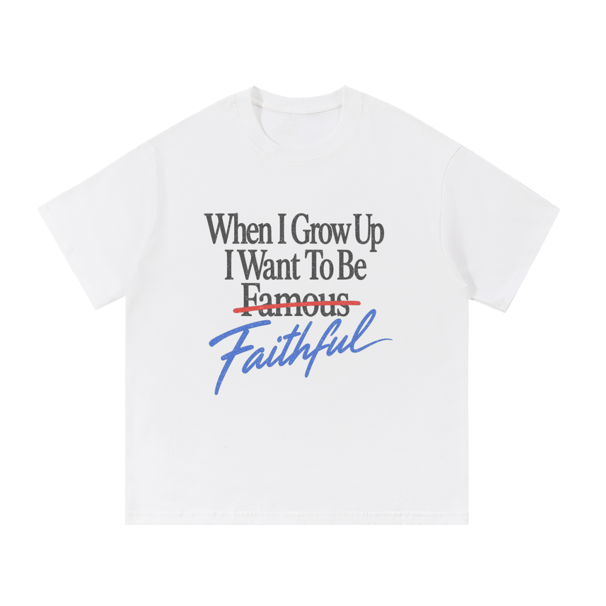 White t-shirt printed with the words When I Grow Up I Want To Be Famous, with Famous crossed out in red and Faithful written below in blue script